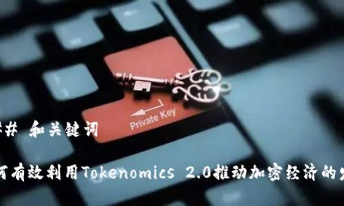 ### 和关键词

如何有效利用Tokenomics 2.0推动加密经济的发展