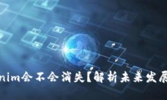 Tokenim会不会消失？解析未来发展趋势