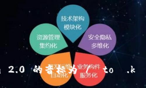 Tokenim 2.0 的音标为 /ˈtoʊ.kən.ɪm/。