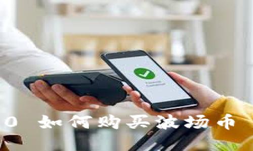 Tokenim 2.0 如何购买波场币 - 全面指南