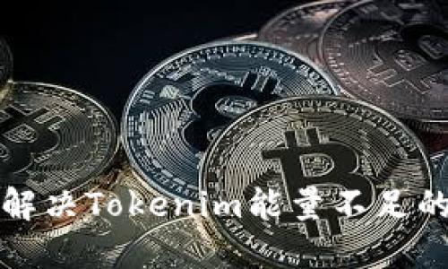 如何解决Tokenim能量不足的问题