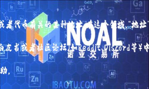 关于“tokenim地址”并没有明确的定义，可能是指与区块链、加密货币或者代币有关的某种地址。在这个领域，“地址”一般指的是加密货币的接收地址，通常是用来接收交易或存储代币的。

如果您指的是某个具体的token或项目，建议您在该项目的官方网站、白皮书或者社区论坛（如Reddit、Discord等）中寻求相关的信息。

如果您有更具体的问题或说明，欢迎您提供更多信息，我将尽力提供帮助。
