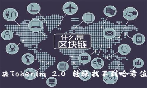 如何解决Tokenim 2.0 转账找不到哈希值的问题