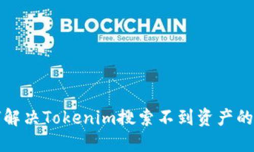 如何解决Tokenim搜索不到资产的问题
