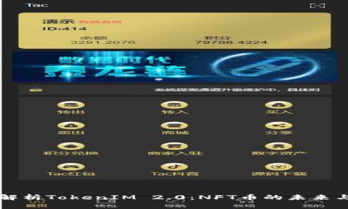 全面解析TokenIM 2.0：NFT币的未来与应用