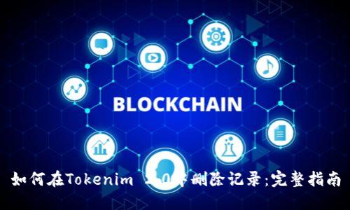 如何在Tokenim 2.0中删除记录：完整指南