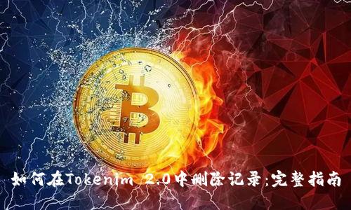 如何在Tokenim 2.0中删除记录：完整指南