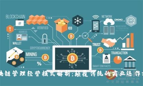 区块链管理经营模式解析：颠覆传统的商业运作方式