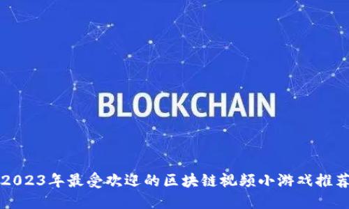 2023年最受欢迎的区块链视频小游戏推荐