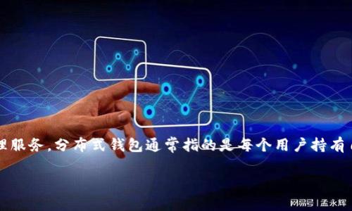 Tokenim 不是一个分布式钱包，而是一个数字资产管理平台。它提供各种加密资产的存储、交易和管理服务。分布式钱包通常指的是每个用户持有自己的私钥，资产并存储在各自的设备上，而 Tokenim 更加集中化，主要通过平台来管理和交易资产。

如果你对 Tokenim 或分布式钱包有更深入的兴趣，或者有其他问题，请告诉我！