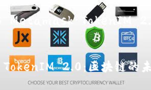 当然，这里是一个基于“EOS Metamask TokenIM 2.0”的内容大纲和相关结构。

### 
深入了解EOS Metamask TokenIM 2.0：区块链的未来与应用