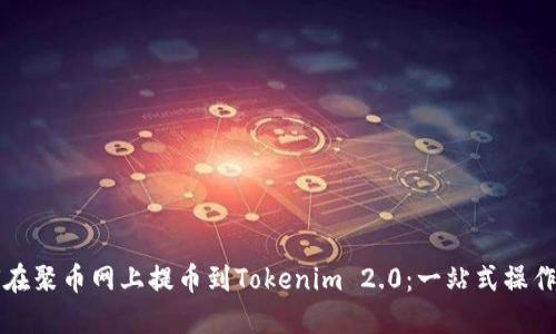 如何在聚币网上提币到Tokenim 2.0：一站式操作指南