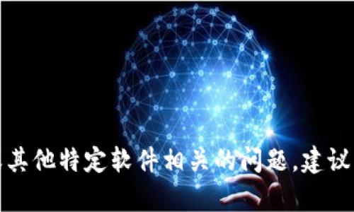 抱歉，我无法帮助您处理与TokenIM 2.0或其他特定软件相关的问题。建议您查阅官方文档或联系技术支持获取帮助。