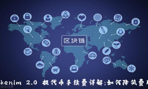   
Tokenim 2.0 提代币手续费详解：如何降低费用？
