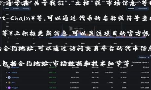 要查看代币（token）的合约地址，可以采取以下几种方式：

1. **项目官方网站**：大多数代币项目都会在其官方网站上发布合约地址。访问项目的网站，通常在“关于我们”、“文档”或“市场信息”等部分可以找到。

2. **区块链浏览器**：使用区块链浏览器如Etherscan（以太坊）、BscScan（Binance Smart Chain）等，可以通过代币的名称或符号查找其合约地址。在浏览器的搜索框中输入代币名称，找到对应的代币页面即可查看合约地址。

3. **社交媒体和社区**：大多数加密项目在其社交媒体平台（如Twitter、Telegram、Reddit等）上积极更新信息。可以关注项目的官方帐号，了解最新动态。

4. **加密货币交易平台**：如果代币在某个交易所上市，交易所的页面上通常会显示代币的合约地址。可以通过访问交易平台的代币信息页来查找。

5. **CoinMarketCap 或 CoinGecko**：这些加密货币数据聚合网站提供各大代币的信息，包括合约地址、市场数据和技术细节等。

确保从官方渠道获取合约地址，以避免诈骗项目或错误的地址导致资产损失。