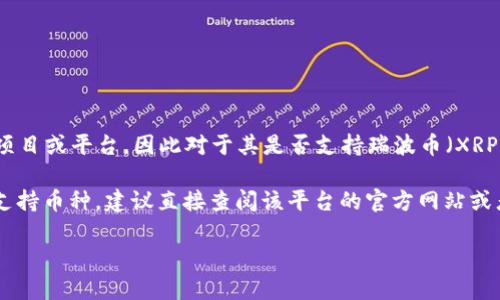 关于“tokenim2.0有瑞波币吗”的问题，我并没有找到相关信息。tokenim似乎不是一个广为人知的项目或平台，因此对于其是否支持瑞波币（XRP）的信息较为有限。

一般来说，是否支持某种货币取决于该平台的具体政策和功能。如果您有兴趣了解某个特定平台的支持币种，建议直接查阅该平台的官方网站或者相关的用户手册，以获取准确的信息。此外，可以在币圈社区或者论坛中寻找其他用户的经验分享。

如需更深入的探讨有关瑞波币的问题，欢迎提出！