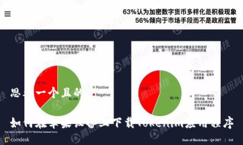思考一个且的

如何在苹果设备上下载Tokenim应用程序
