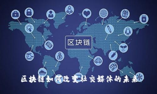 区块链如何改变社交媒体的未来