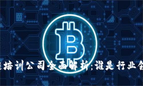 区块链培训公司全面解析：谁是行业领军者？