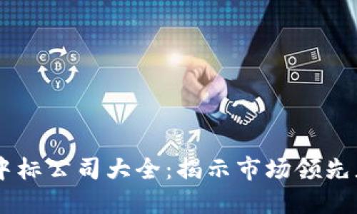 区块链平台中标公司大全：揭示市场领先者与潜力新星