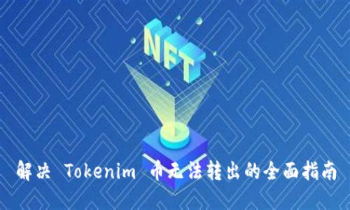 解决 Tokenim 币无法转出的全面指南
