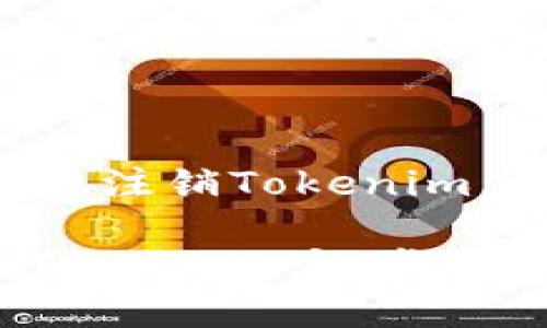 为了帮助您更好地注销Tokenim，请参考以下内容。

如何快速注销Tokenim账户，步骤详解