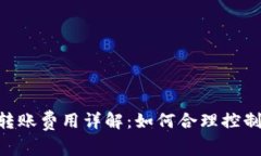 Tokenim转账费用详解：如何合理控制交易成本