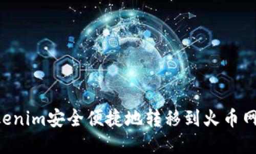 如何从Tokenim安全便捷地转移到火币网：完整指南
