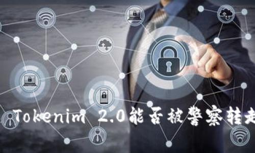 # Tokenim 2.0能否被警察转走？