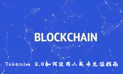 Tokenim 2.0如何使用人民币充值指南