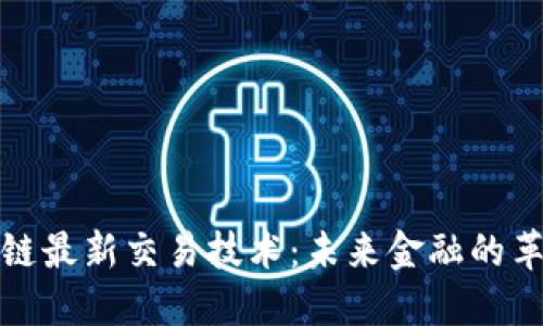 探索区块链最新交易技术：未来金融的革命性进展