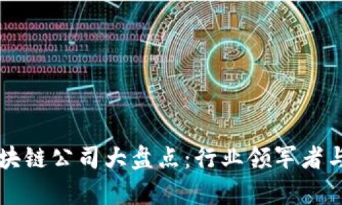 计算机区块链公司大盘点：行业领军者与新兴力量