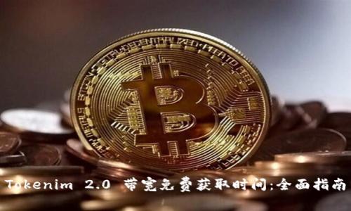 Tokenim 2.0 带宽免费获取时间：全面指南