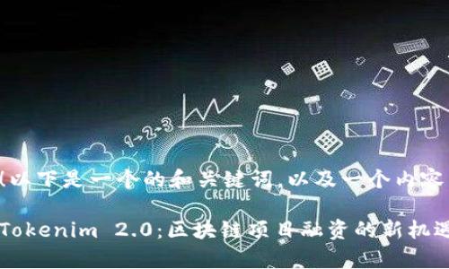 当然可以！以下是一个的和关键词，以及一个内容主体大纲：

深入解析Tokenim 2.0：区块链项目融资的新机遇
