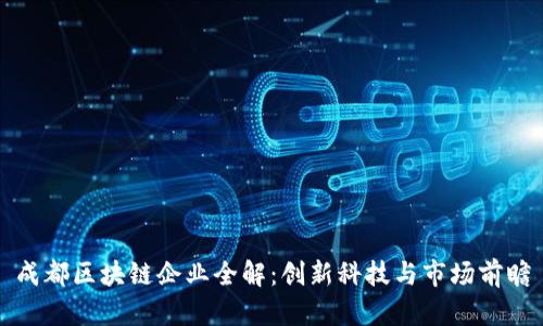 成都区块链企业全解：创新科技与市场前瞻
