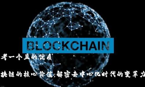 思考一个且的优质

区块链的核心价值：解密去中心化时代的变革力量