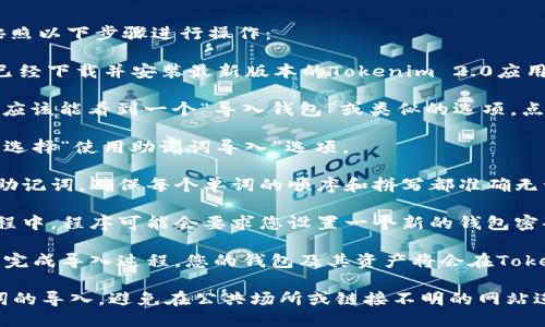 要从Tokenim 2.0导入助记词，您可以按照以下步骤进行操作：

1. **打开Tokenim 2.0应用**：确保您已经下载并安装最新版本的Tokenim 2.0应用。

2. **选择“导入钱包”**：在主界面上，您应该能看到一个“导入钱包”或类似的选项。点击进入。

3. **选择助记词导入**：在导入方式中，选择“使用助记词导入”选项。

4. **输入助记词**：根据提示输入您的助记词。确保每个单词的顺序和拼写都准确无误，通常助记词由12个或24个单词组成。

5. **设置密码**（如果需要）：在导入过程中，程序可能会要求您设置一个新的钱包密码，以保护您的资产。

6. **完成导入**：确认所有信息无误后，完成导入过程。您的钱包及其资产将会在Tokenim 2.0中可见。

请注意，确保在安全的环境下进行助记词的导入，避免在公共场所或链接不明的网站进行操作，以防止信息泄露。