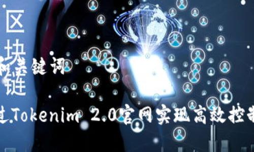 ### 和关键词

如何通过Tokenim 2.0官网实现高效控制与管理