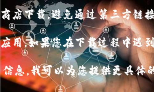 要下载Tokenim这款应用程序，您可以按照以下步骤进行操作：

1. **访问官方网站**：首先，前往Tokenim的官方网站，通常会有下载链接或者二维码供用户扫描下载。

2. **选择平台**：确定您使用的设备是Android还是iOS。大多数应用会分别提供这两个平台的下载选项。

3. **Android用户**：
   - 打开Google Play商店，在搜索框中输入“Tokenim”进行搜索。
   - 找到官方应用（请确保是开发者提供的正品应用），然后点击“安装”进行下载。

4. **iOS用户**：
   - 打开App Store，在搜索框中输入“Tokenim”进行搜索。
   - 查找官方应用并点击“获取”进行下载。

5. **注意事项**：
   - 确保您的设备满足应用的系统要求。
   - 为了安全起见，请从官方网站或可信赖的应用商店下载，避免通过第三方链接下载。

通过以上步骤，您应该能够顺利下载并安装Tokenim应用。如果您在下载过程中遇到问题，可以尝试清理设备存储空间，或检查网络连接。

如果需要更详细的说明或遇到特定问题，请提供更多信息，我可以为您提供更具体的指导。