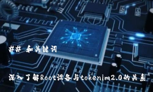 ## 和关键词


深入了解Root设备与tokenim2.0的关系