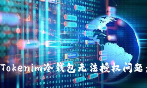 如何解决Tokenim冷钱包无法授权问题：详细指南