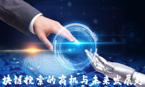 
区块链搜索的商机与未来发展趋势