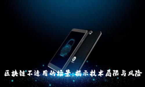 区块链不适用的场景：揭示技术局限与风险