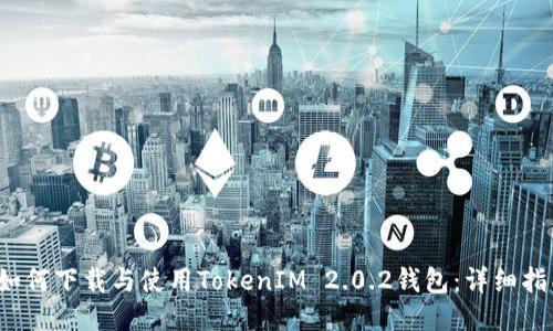  如何下载与使用TokenIM 2.0.2钱包：详细指南