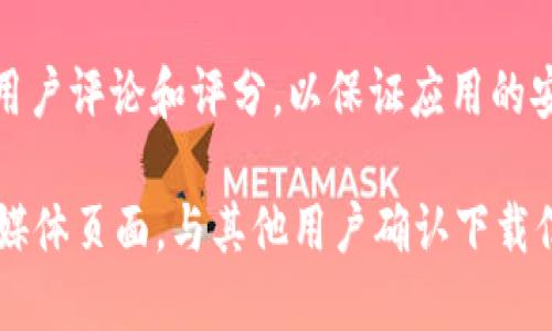 要下载Tokenim或任何其他应用程序，您可以按照以下步骤进行：

1. **访问官方网站**：确保访问Tokenim的官方网站，以确保下载的应用程序是最新和安全的。官方网站通常会提供最新版本的下载链接。

2. **应用商店**：如果Tokenim支持移动设备，您可以在Google Play Store（对于Android设备）或Apple App Store（对于iOS设备）中搜索“Tokenim”进行下载。

3. **选择平台**：根据您的操作系统选择适合的下载版本。确保下载对应您设备的版本（如Windows、macOS、Android或iOS）。

4. **遵循下载和安装步骤**：下载完成后，根据操作系统的提示进行安装。如果是移动设备，点击“安装”按钮即可。

5. **安全检查**：之前下载任何应用程序时，建议先查看相关的用户评论和评分，以保证应用的安全性和可靠性。

如果您找不到Tokenim的下载链接，可以考虑访问其社区或社交媒体页面，与其他用户确认下载信息。