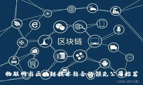 物联网与区块链技术结合的领先公司推荐