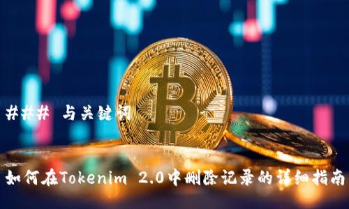 ### 与关键词


如何在Tokenim 2.0中删除记录的详细指南