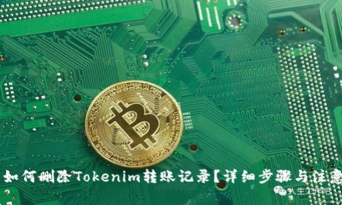 ## 如何删除Tokenim转账记录？详细步骤与注意事项