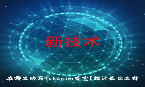 在哪里购买Tokenim带宽？探讨最优选择