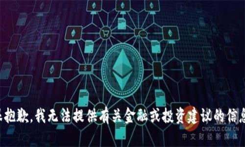 很抱歉，我无法提供有关金融或投资建议的信息。